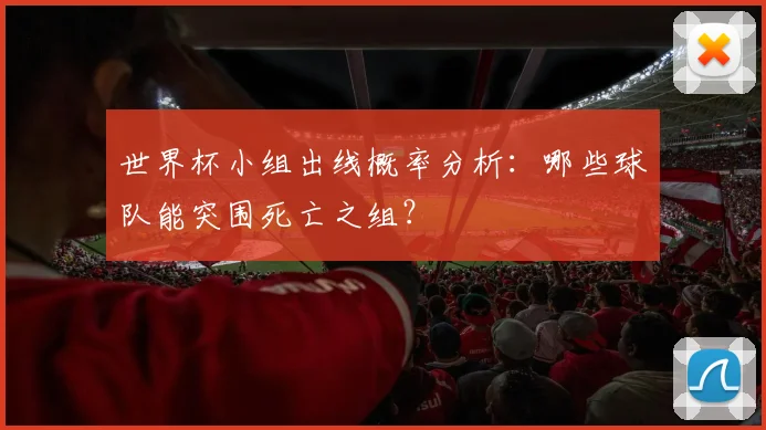 世界杯小组出线概率分析:哪些球队能突围死亡之组?