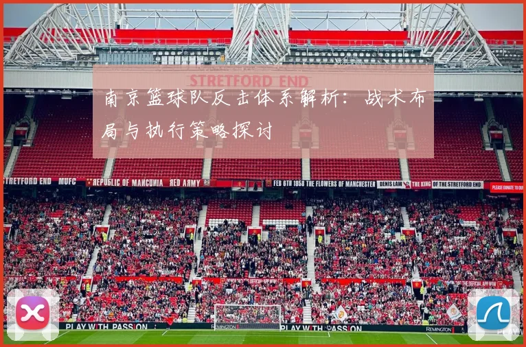 南京篮球队反击体系解析：战术布局与执行策略探讨