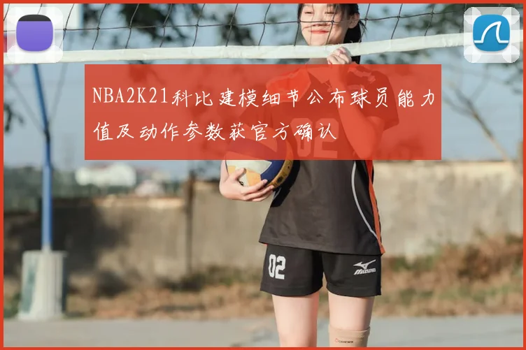 NBA2K21科比建模细节公布球员能力值及动作参数获官方确认