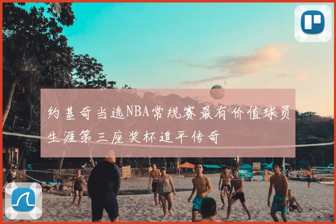 约基奇当选NBA常规赛最有价值球员生涯第三座奖杯追平传奇
