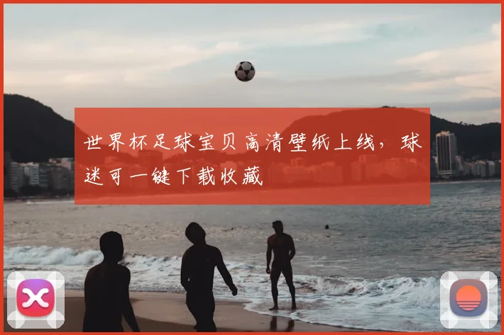 世界杯足球宝贝高清壁纸上线,球迷可一键下载收藏