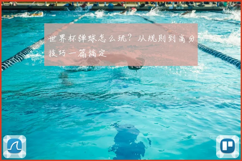 世界杯弹球怎么玩?从规则到高分技巧一篇搞定