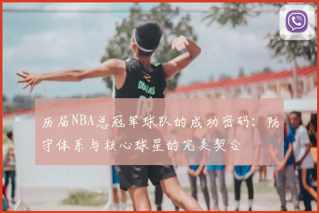 历届NBA总冠军球队的成功密码：防守体系与核心球星的完美契合