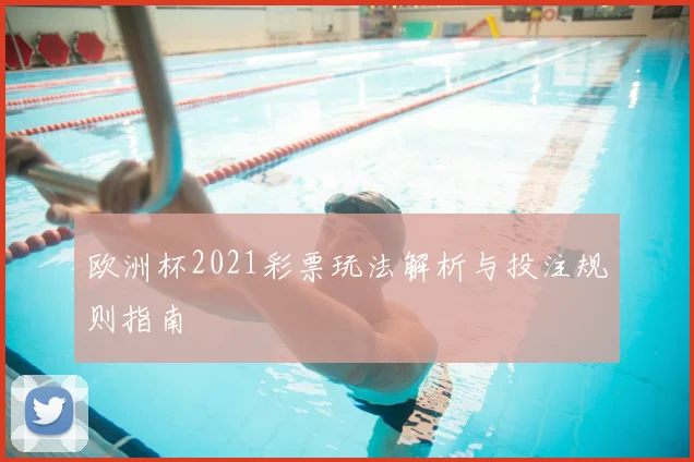 欧洲杯2021彩票玩法解析与投注规则指南